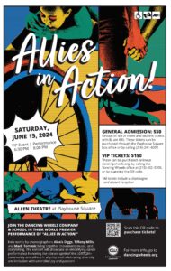 JOIN THE DANCING WHEELS COMPANY & SCHOOL IN THEIR WORLD PREMIER PERFORMANCE OF “ALLIES IN ACTION!” GENERAL ADMISSION: $50 Groups of ten or more and student tickets with ID are $35. These tickets can be purchased through the Playhouse Square box office or by calling (216) 241–6000. VIP TICKETS: $150 These can be purchased online at dancingwheels.org, by calling the Dancing Wheels office at (216) 432–0306, or by scanning the QR code. * All tickets include a champagne and dessert reception SATURDAY, JUNE 15, 2024 Performance 8:00 PM VIP Event 6:30 PM