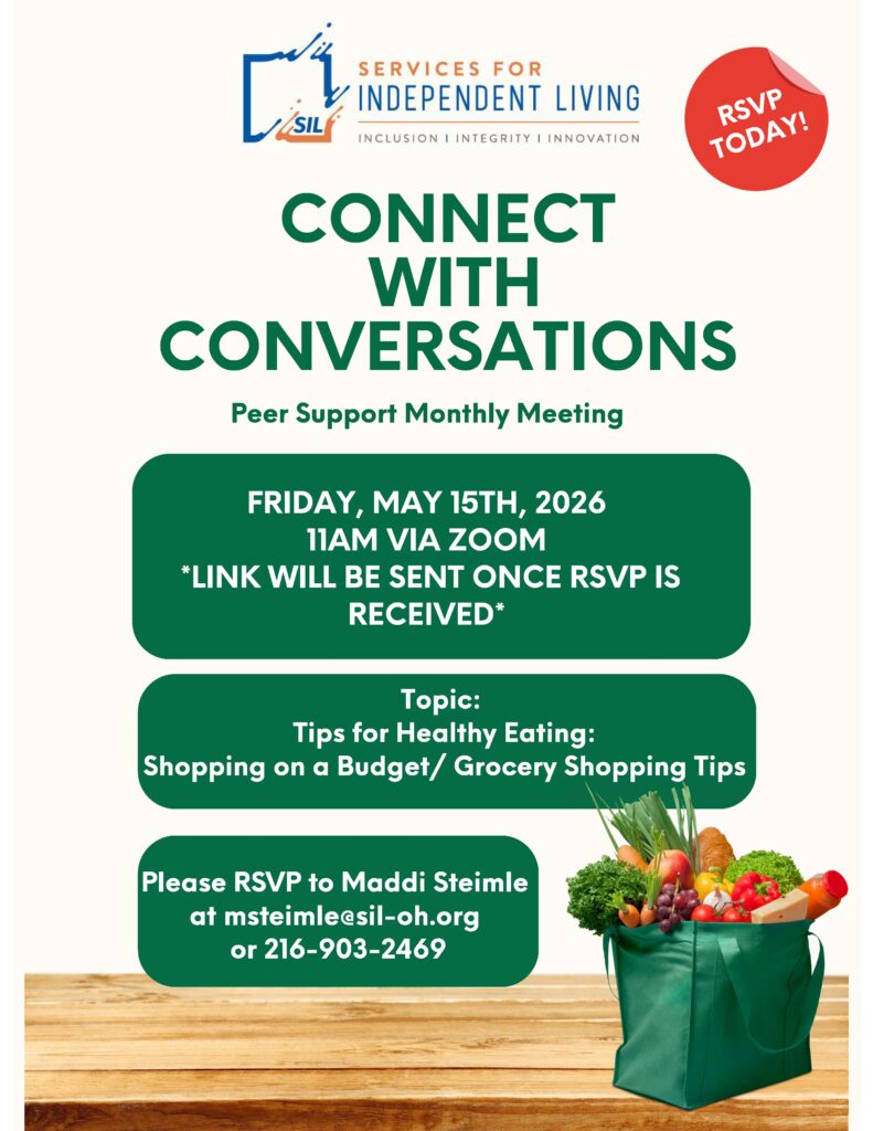 Flyer for Services for Independent Living (SIL) promoting “Connect with Conversations,” a peer support monthly meeting. The event is scheduled for Friday, May 15, 2026 at 11 AM via Zoom, with the note that the link will be sent after RSVP. The topic is “Tips for Healthy Eating: Shopping on a Budget / Grocery Shopping Tips.” Contact information is provided to RSVP to Maddi Steimle by email (msteimle@sil-oh.org ) or phone (216-903-2469). The design features green text on a light background, a red “RSVP Today!” circle, and an image of a grocery bag filled with fruits and vegetables on a wooden table.
