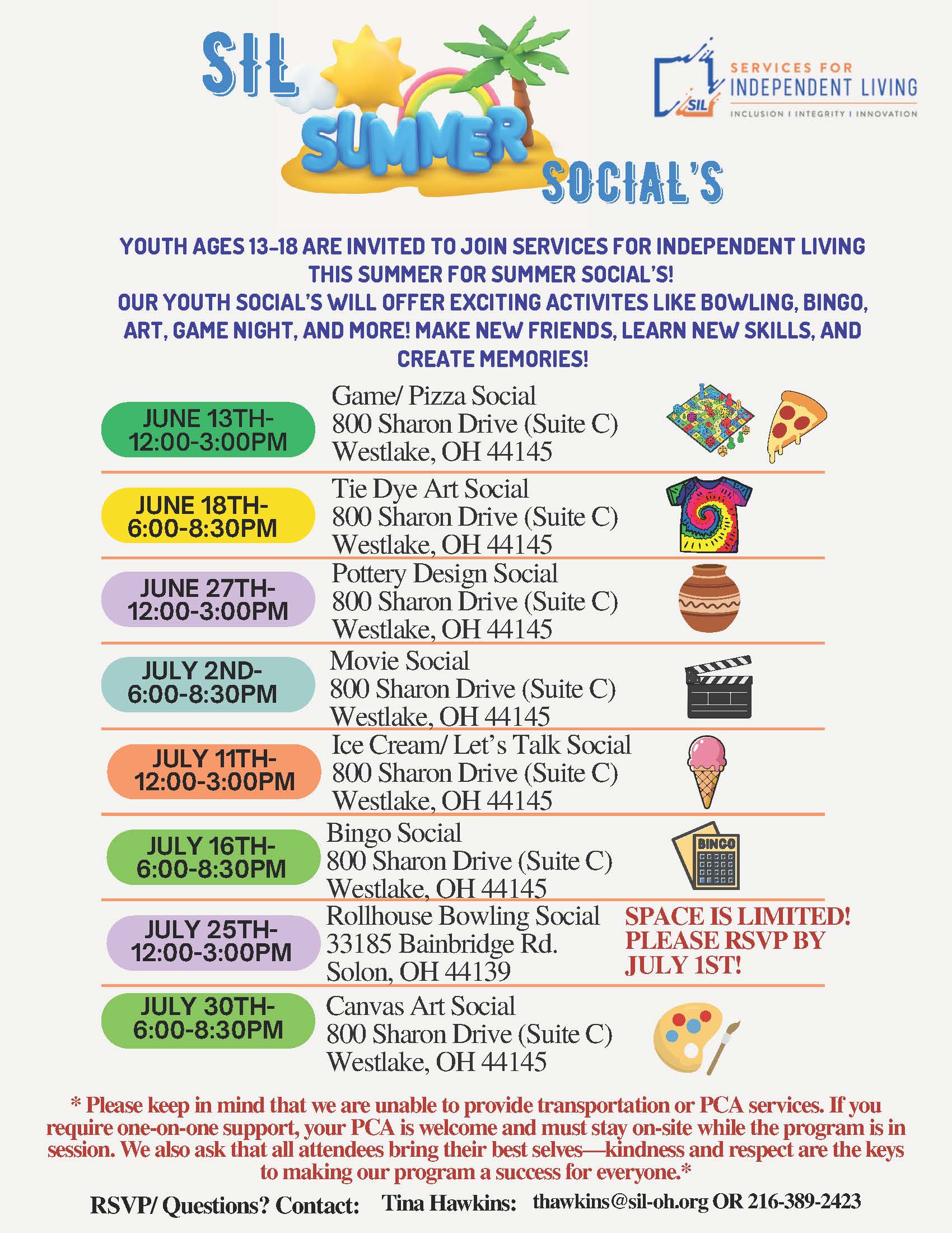 Colorful flyer for “SIL Summer Social’s” hosted by Services for Independent Living. The flyer invites youth ages 13–18 to participate in summer social events featuring activities like bowling, bingo, movies, art, pizza, tie dye, pottery, and games. The flyer lists eight events held in June and July 2026, mostly at 800 Sharon Drive, Suite C, Westlake, Ohio. Activities include Game/Pizza Social, Tie Dye Art Social, Pottery Design Social, Movie Social, Ice Cream/Let’s Talk Social, Bingo Social, Rollhouse Bowling Social in Solon, Ohio, and a Canvas Art Social. Bright pastel-colored date bubbles appear beside each event, along with matching clip-art images such as pizza, tie dye shirts, pottery, movie clapperboards, bingo cards, bowling pins, and paint palettes. A note at the bottom explains that transportation and PCA services are not provided and includes RSVP contact information for Tina Hawkins.