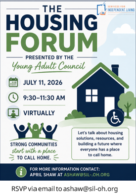 Promotional flyer for The Housing Forum, presented by the Young Adult Council and Services for Independent Living. The flyer features a blue and green color scheme with an illustration of a house displaying the International Symbol of Accessibility. Event details include: Saturday, July 11, 2026, 9:30–11:30 AM, virtual event. A callout reads, "Let's talk about housing options, resources, and building a future where everyone has a place to call home." The Strong Communities logo appears with the slogan, "Start with a place to call home." At the bottom, the flyer lists contact information: For more information contact April Shaw at ashaw@sil-oh.org and notes that RSVP is via email to the same address.