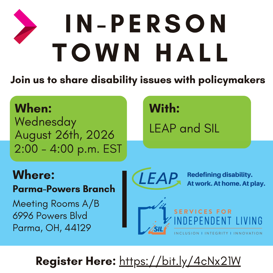 Flyer for an In-Person Town Hall inviting people to share disability issues with policymakers. The event is Wednesday, August 26, 2026, from 2:00–4:00 p.m. EST. Hosted by LEAP and Services for Independent Living (SIL). Location: Parma-Powers Branch, Meeting Rooms A/B, 6996 Powers Blvd., Parma, OH 44129. Registration link: https://bit.ly/4cNx21W. The flyer features the LEAP and SIL logos on a blue background with green information boxes and the LEAP tagline, “Redefining disability. At work. At home. At play.”